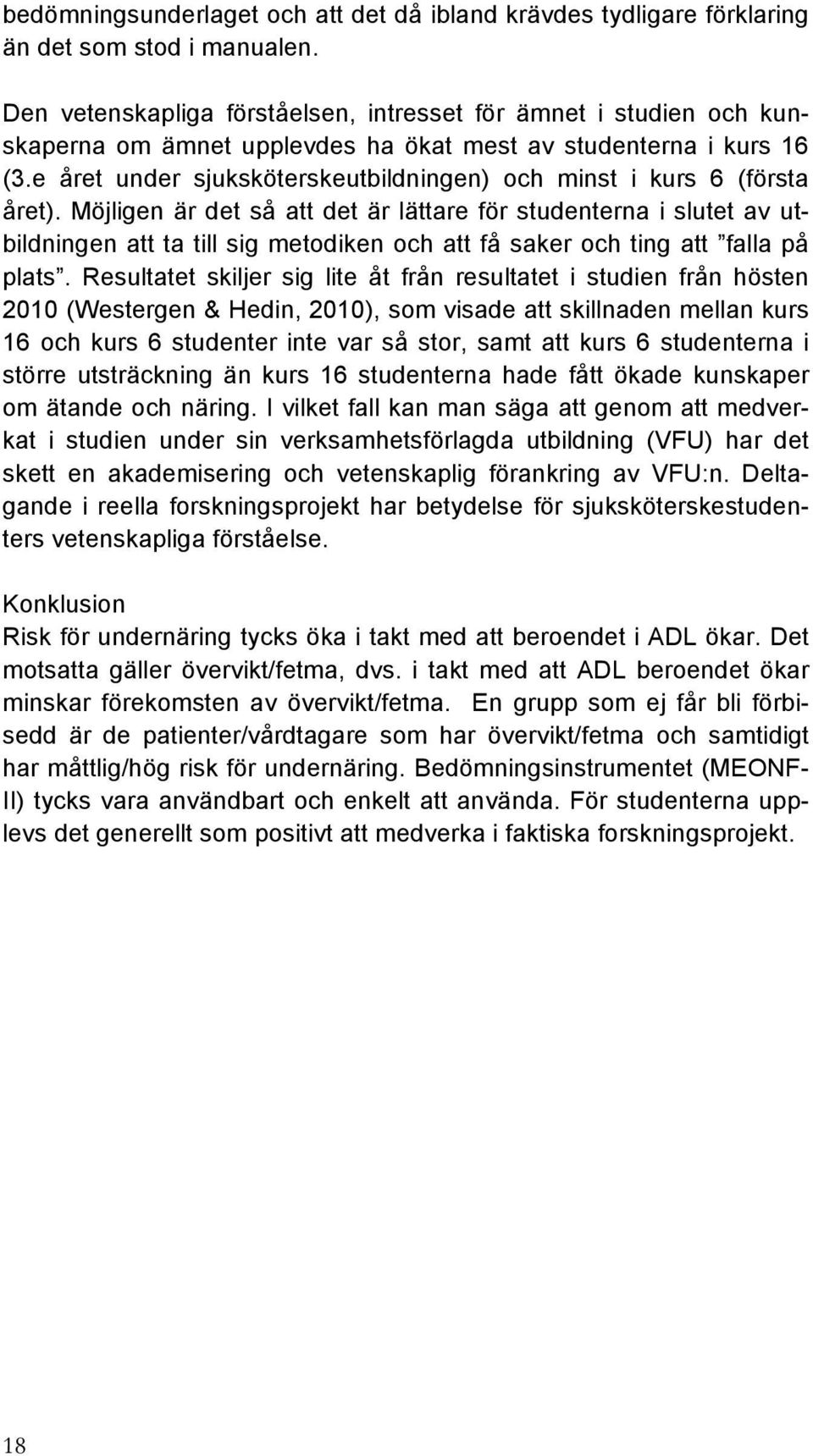 e året under sjuksköterskeutbildningen) och minst i kurs 6 (första året).