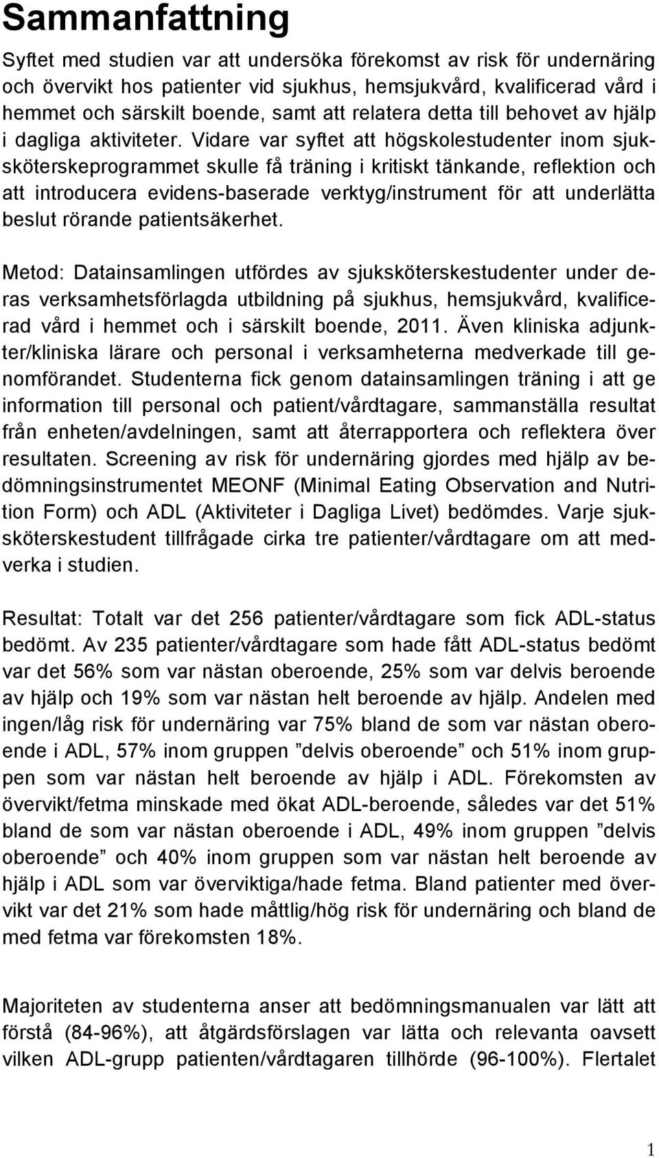 Vidare var syftet att högskolestudenter inom sjuksköterskeprogrammet skulle få träning i kritiskt tänkande, reflektion och att introducera evidens-baserade verktyg/instrument för att underlätta