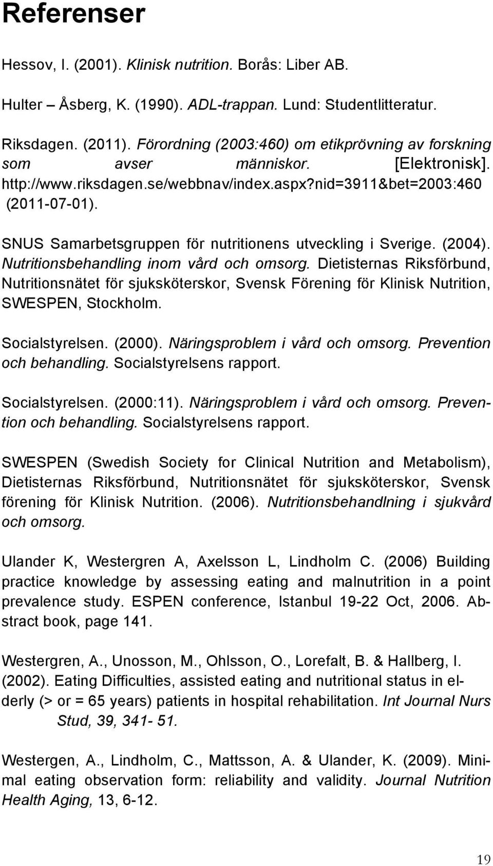 SNUS Samarbetsgruppen för nutritionens utveckling i Sverige. (2004). Nutritionsbehandling inom vård och omsorg.