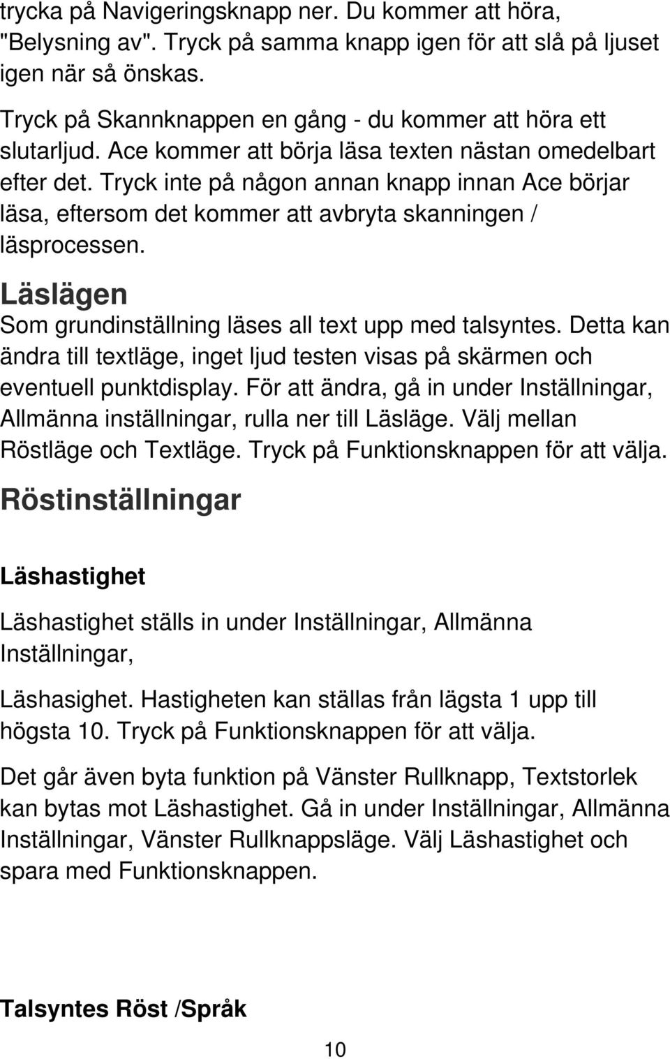 Tryck inte på någon annan knapp innan Ace börjar läsa, eftersom det kommer att avbryta skanningen / läsprocessen. Läslägen Som grundinställning läses all text upp med talsyntes.