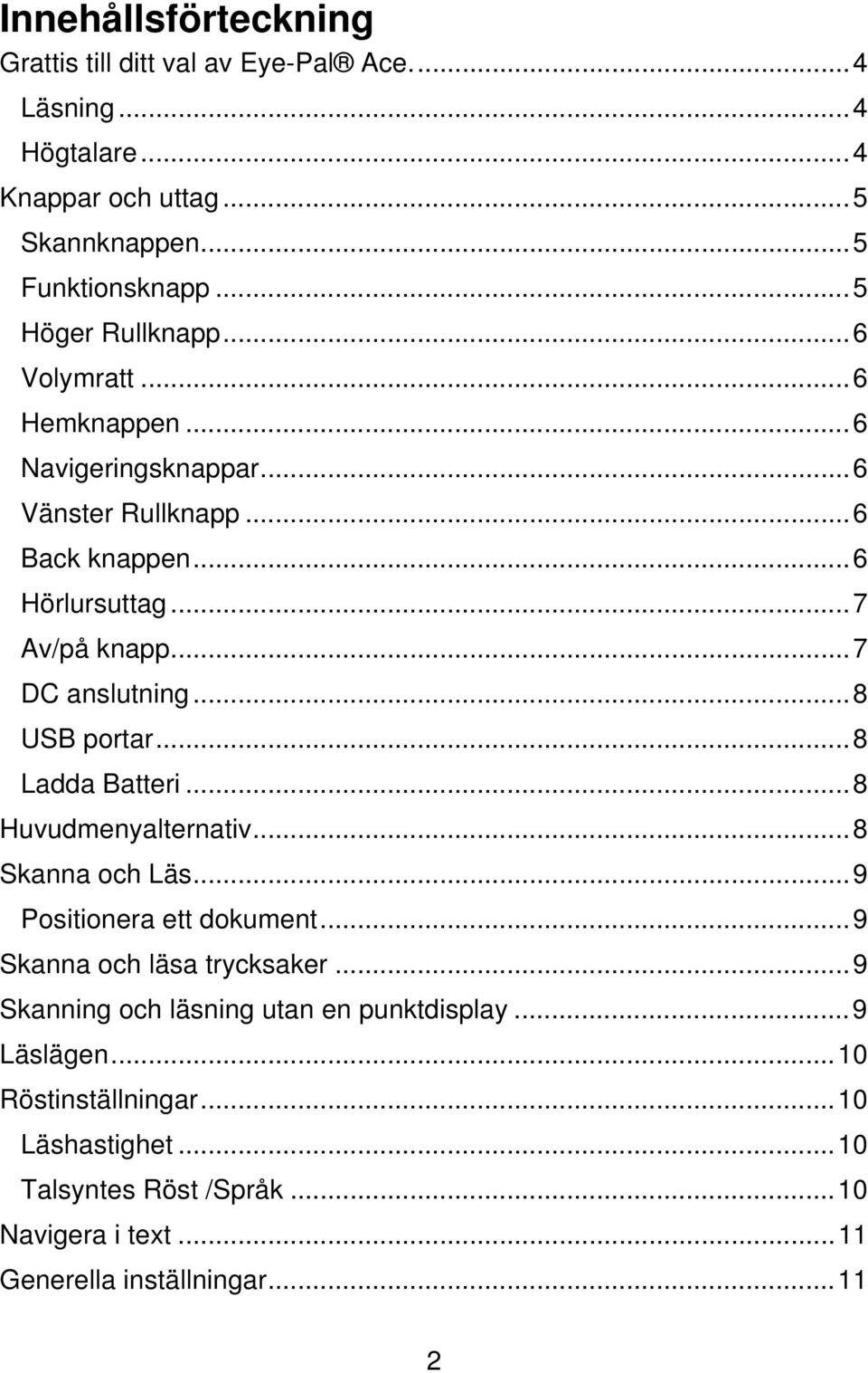 .. 7 DC anslutning... 8 USB portar... 8 Ladda Batteri... 8 Huvudmenyalternativ... 8 Skanna och Läs... 9 Positionera ett dokument... 9 Skanna och läsa trycksaker.