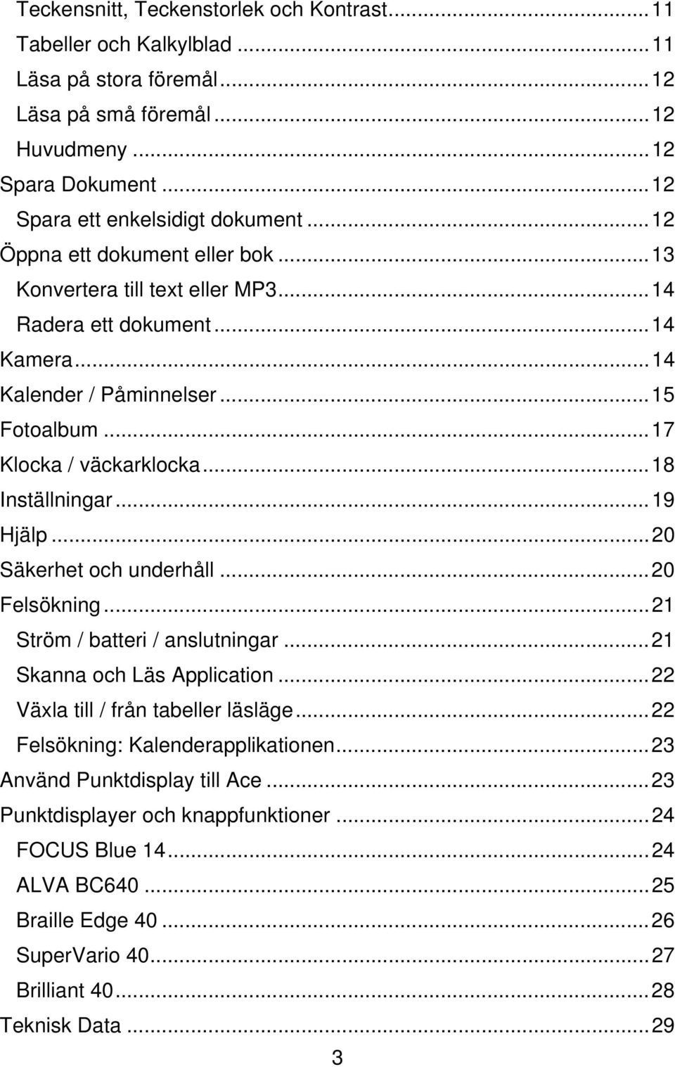 .. 18 Inställningar... 19 Hjälp... 20 Säkerhet och underhåll... 20 Felsökning... 21 Ström / batteri / anslutningar... 21 Skanna och Läs Application... 22 Växla till / från tabeller läsläge.