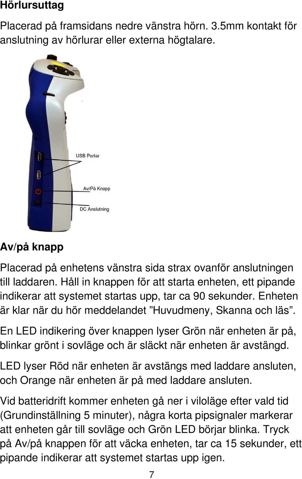 Enheten är klar när du hör meddelandet Huvudmeny, Skanna och läs. En LED indikering över knappen lyser Grön när enheten är på, blinkar grönt i sovläge och är släckt när enheten är avstängd.