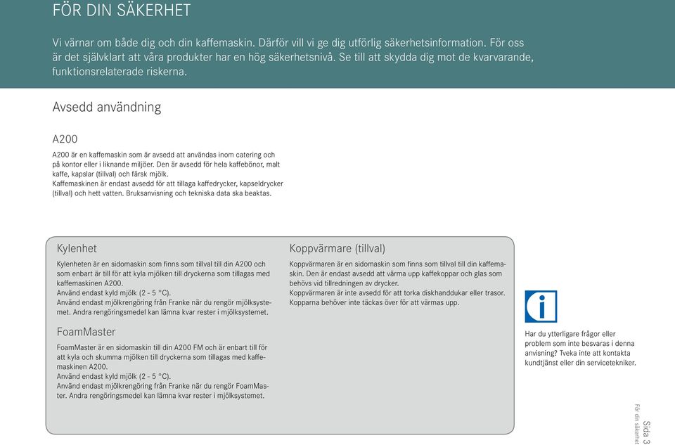 Den är avsedd för hela kaffebönor, malt kaffe, kapslar (tllval) och färsk mjölk. Kaffemasknen är endast avsedd för att tllaga kaffedrycker, kapseldrycker (tllval) och hett vatten.