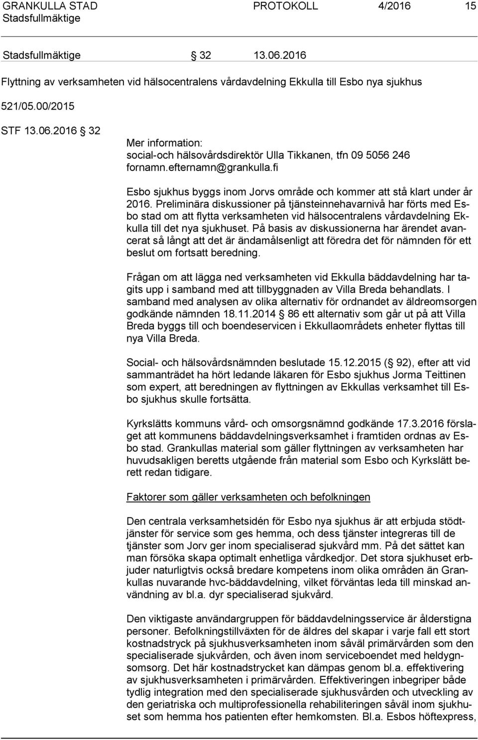 Preliminära diskussioner på tjänsteinnehavarnivå har förts med Esbo stad om att flytta verksamheten vid hälsocentralens vårdavdelning Ekkul la till det nya sjukhuset.