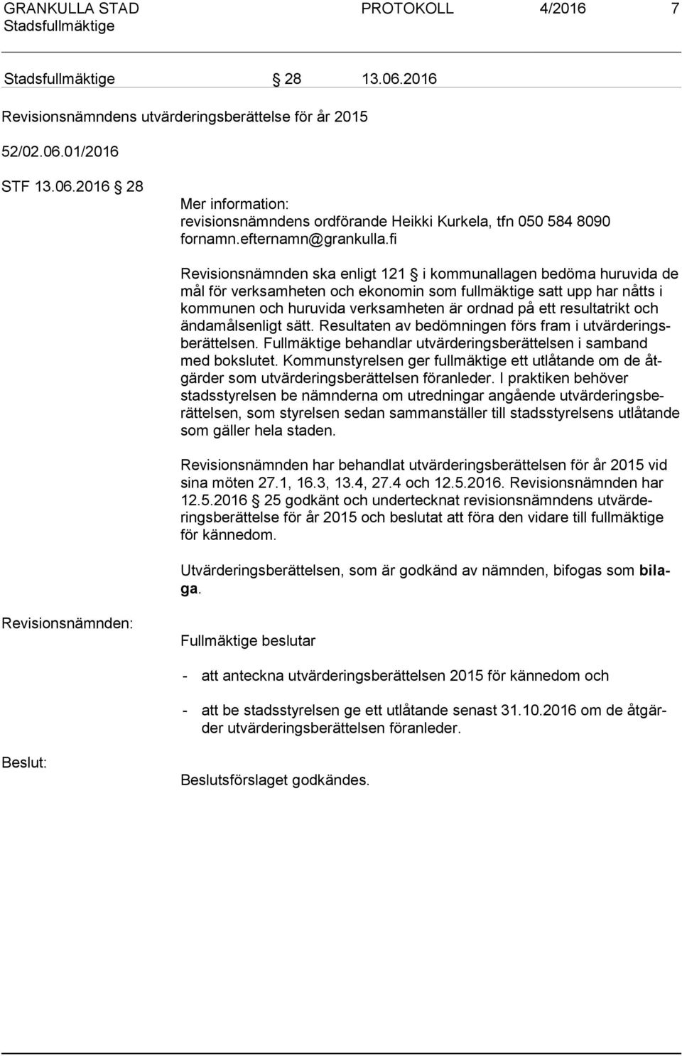 fi Revisionsnämnden ska enligt 121 i kommunallagen bedöma huruvida de mål för verksamheten och ekonomin som fullmäktige satt upp har nåtts i kom mu nen och huruvida verksamheten är ordnad på ett