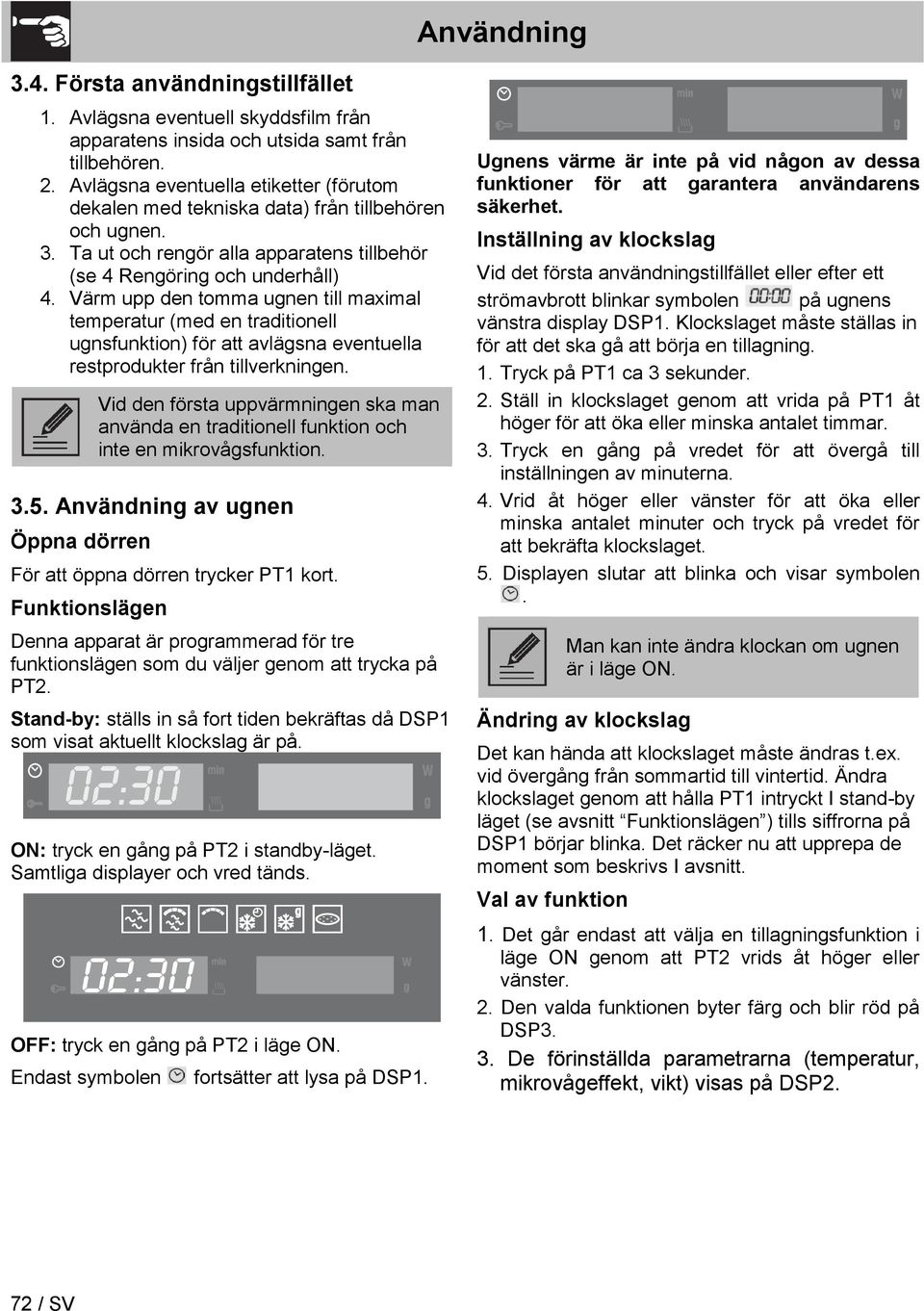 Värm upp den tomma ugnen till maximal temperatur (med en traditionell ugnsfunktion) för att avlägsna eventuella restprodukter från tillverkningen.