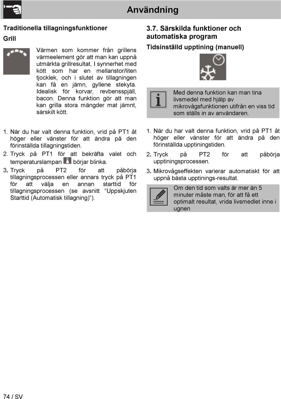 Särskilda funktioner och automatiska program Tidsinställd upptining (manuell) Med denna funktion kan man tina livsmedel med hjälp av mikrovågsfunktionen utifrån en viss tid som ställs in av