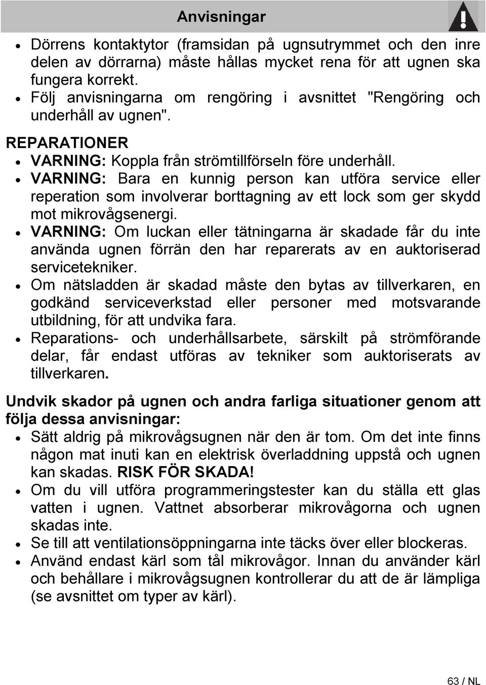 VARNING: Bara en kunnig person kan utföra service eller reperation som involverar borttagning av ett lock som ger skydd mot mikrovågsenergi.