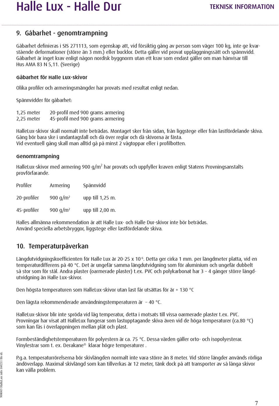 (Sverige) Gåbarhet för Halle Lux-skivor Olika profiler och armeringsmängder har provats med resultat enligt nedan.