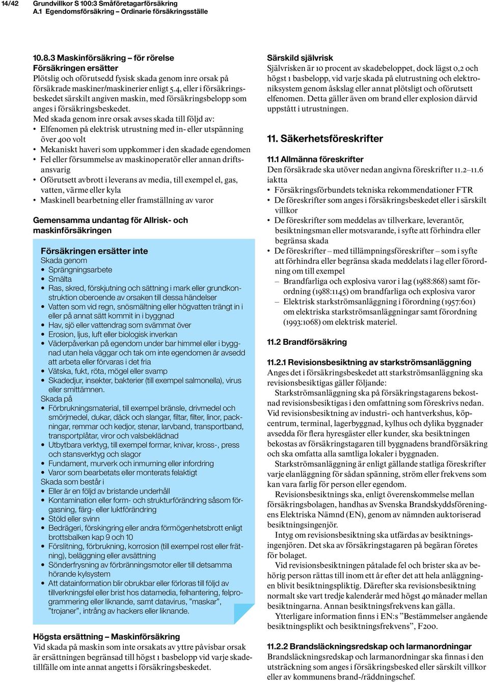 4, eller i försäkringsbeskedet särskilt angiven maskin, med försäkringsbelopp som anges i försäkringsbeskedet.