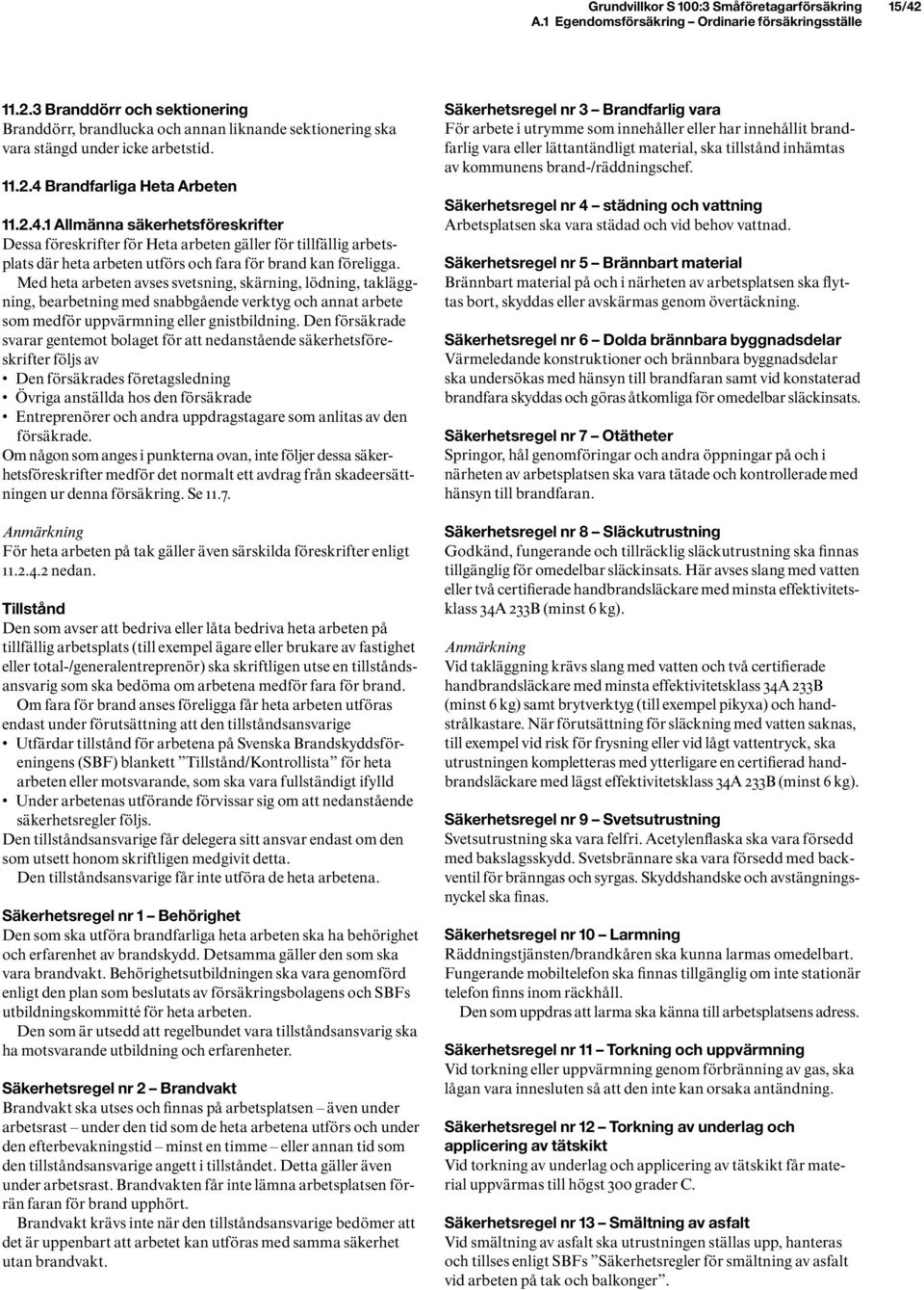 Brandfarliga Heta Arbeten 11.2.4.1 Allmänna säkerhetsföreskrifter Dessa föreskrifter för Heta arbeten gäller för tillfällig arbetsplats där heta arbeten utförs och fara för brand kan föreligga.