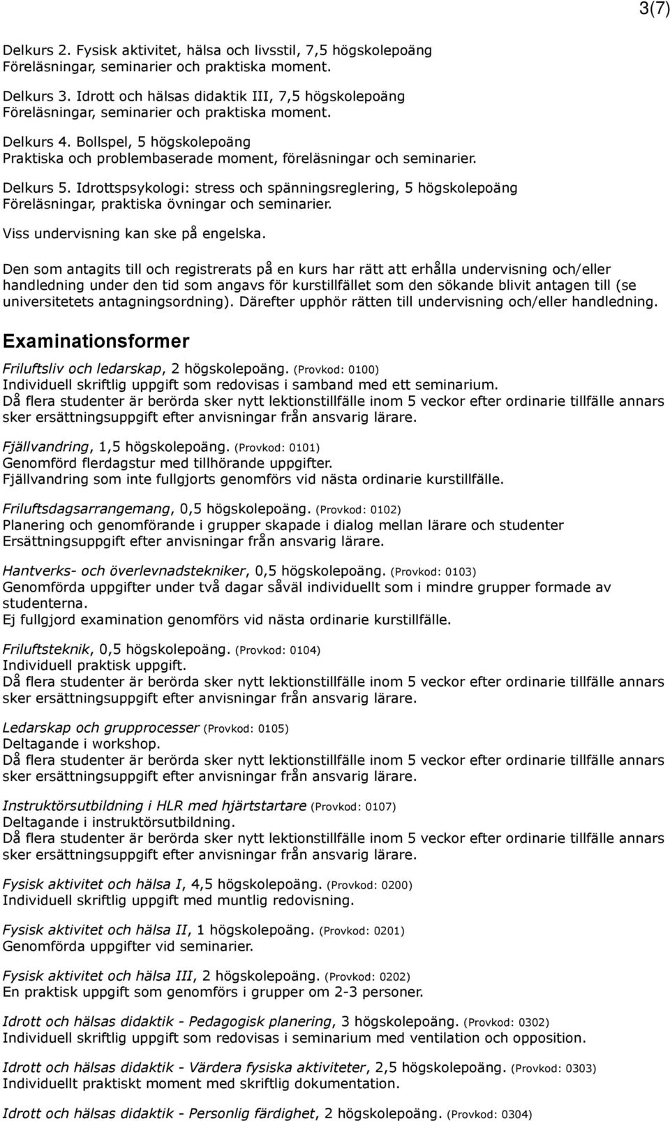 Bollspel, 5 högskolepoäng Praktiska och problembaserade moment, föreläsningar och seminarier. Delkurs 5.