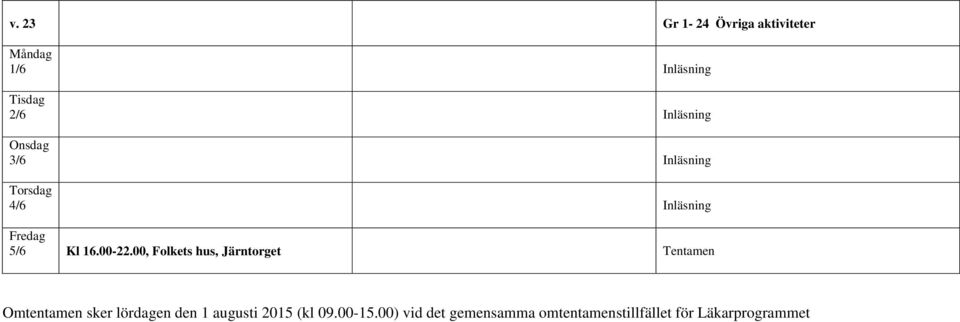 00, Folkets hus, Järntorget Tentamen Omtentamen sker lördagen den