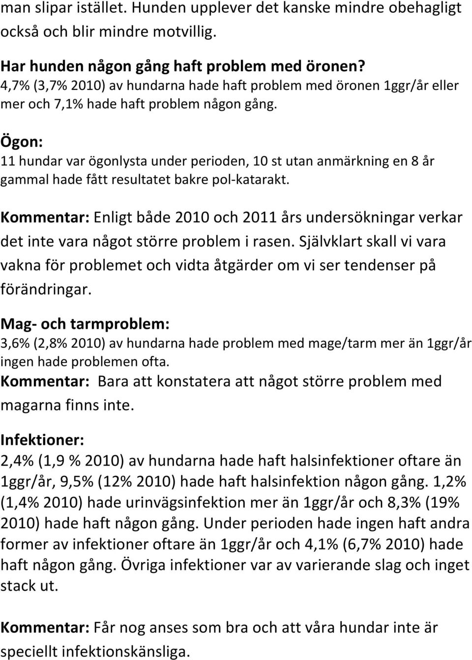 Ögon: 11 hundar var ögonlysta under perioden, 10 st utan anmärkning en 8 år gammal hade fått resultatet bakre pol- katarakt.