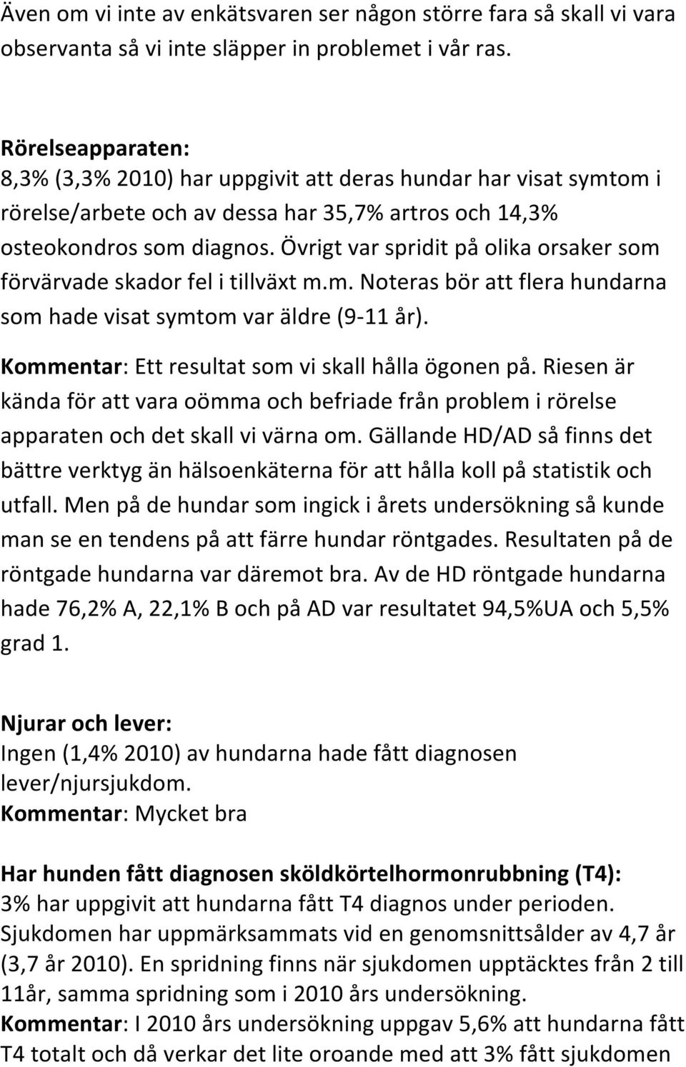 Övrigt var spridit på olika orsaker som förvärvade skador fel i tillväxt m.m. Noteras bör att flera hundarna som hade visat symtom var äldre (9-11 år).