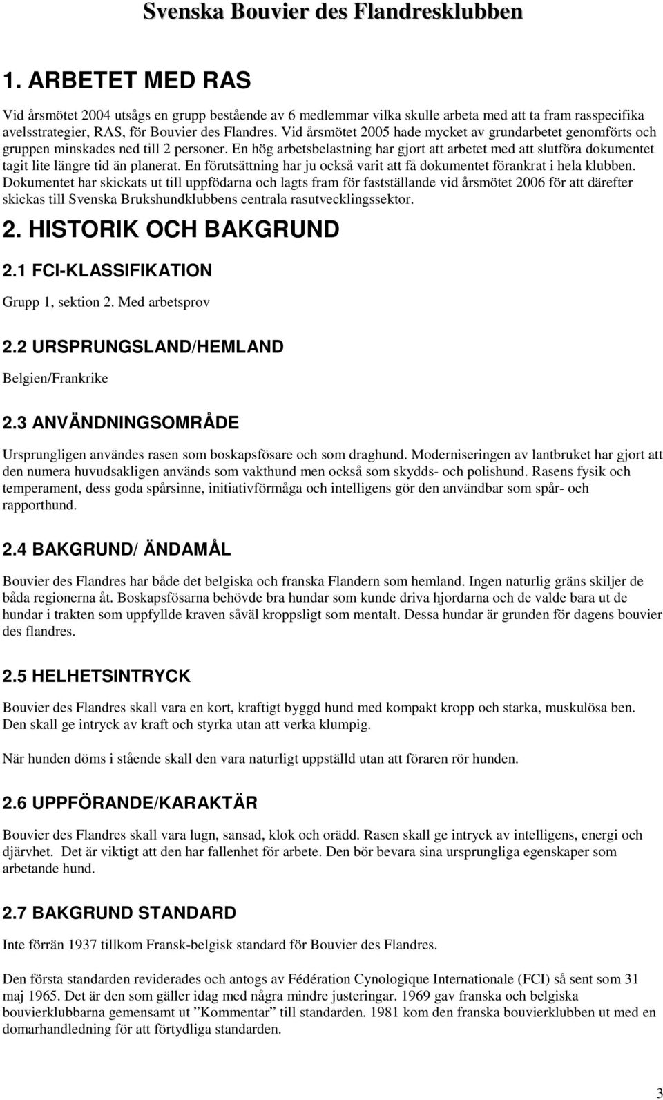 En hög arbetsbelastning har gjort att arbetet med att slutföra dokumentet tagit lite längre tid än planerat. En förutsättning har ju också varit att få dokumentet förankrat i hela klubben.