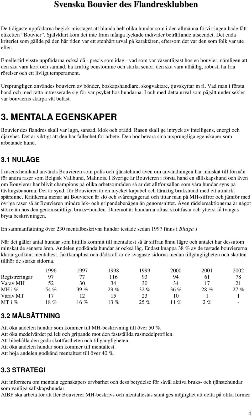 Det enda kriteriet som gällde på den här tiden var ett stenhårt urval på karaktären, eftersom det var den som folk var ute efter.