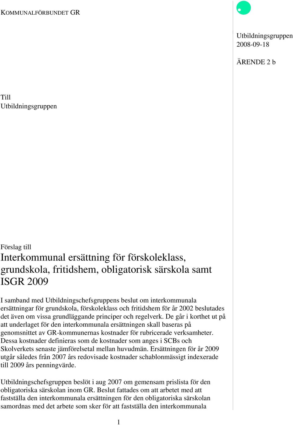 regelverk. De går i korthet ut på att underlaget för den interkommunala ersättningen skall baseras på genomsnittet av GR-kommunernas kostnader för rubricerade verksamheter.