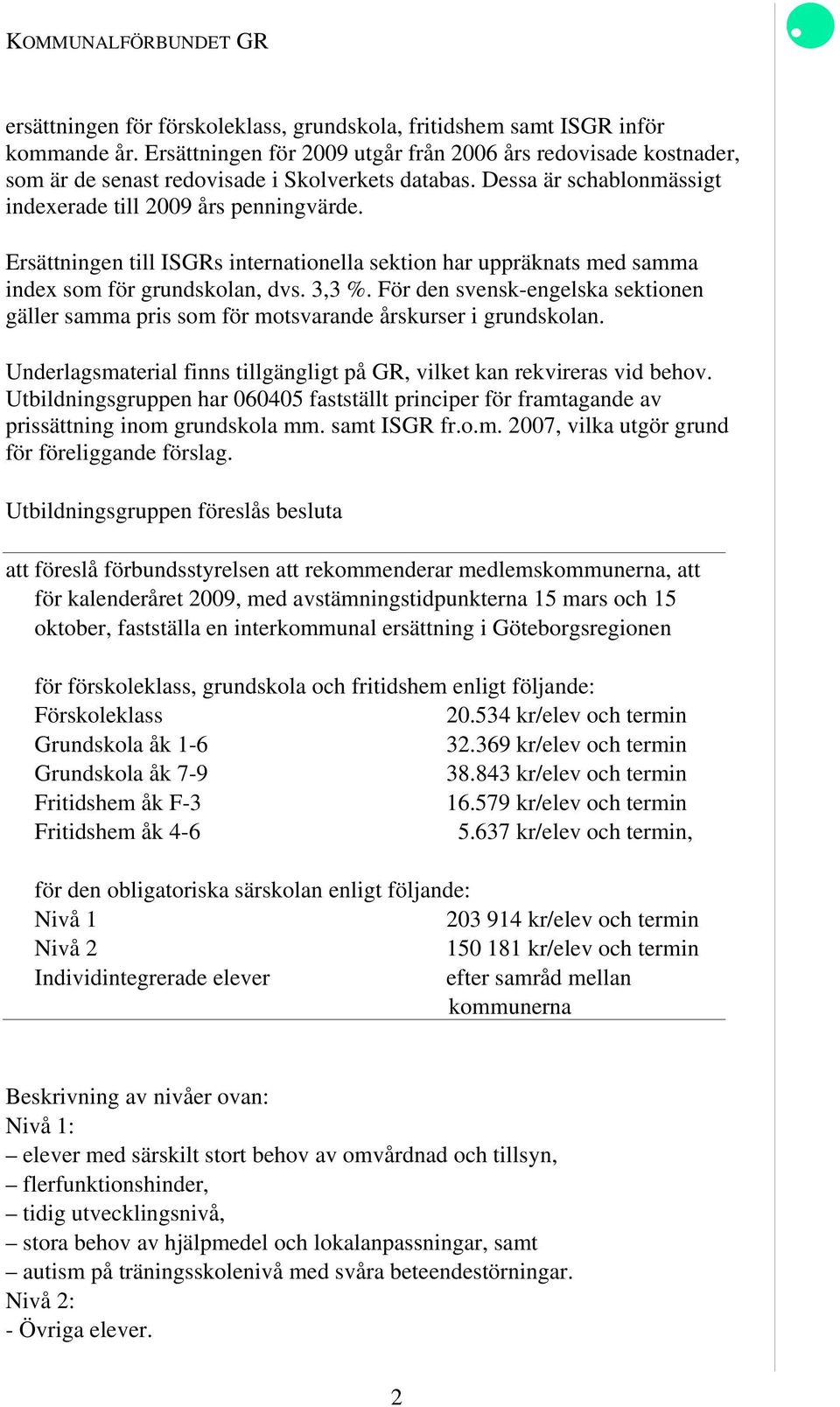 Ersättningen till ISGRs internationella sektion har uppräknats med samma index som för grundskolan, dvs. 3,3 %.