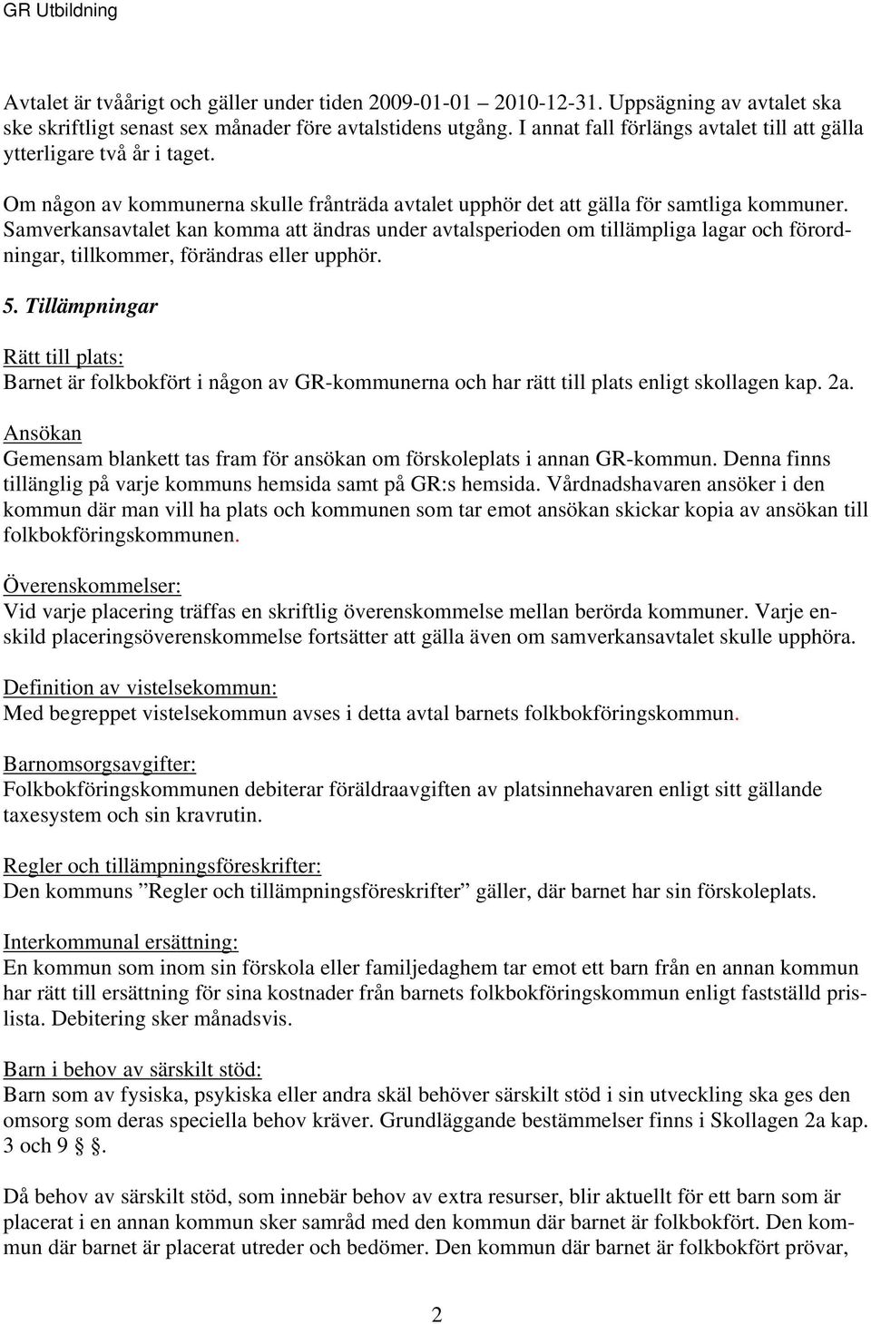 Samverkansavtalet kan komma att ändras under avtalsperioden om tillämpliga lagar och förordningar, tillkommer, förändras eller upphör. 5.