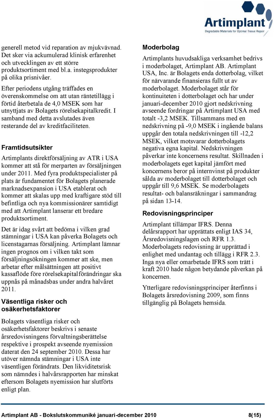 I samband med detta avslutades även resterande del av kreditfaciliteten. Framtidsutsikter Artimplants direktförsäljning av ATR i USA kommer att stå för merparten av försäljningen under 2011.