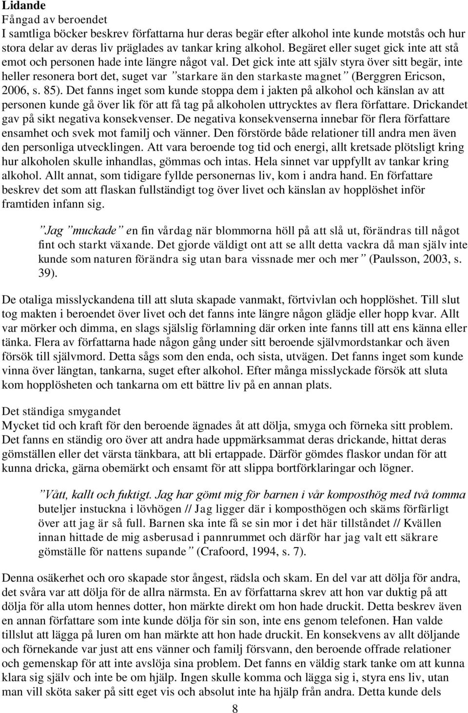 Det gick inte att själv styra över sitt begär, inte heller resonera bort det, suget var starkare än den starkaste magnet (Berggren Ericson, 2006, s. 85).