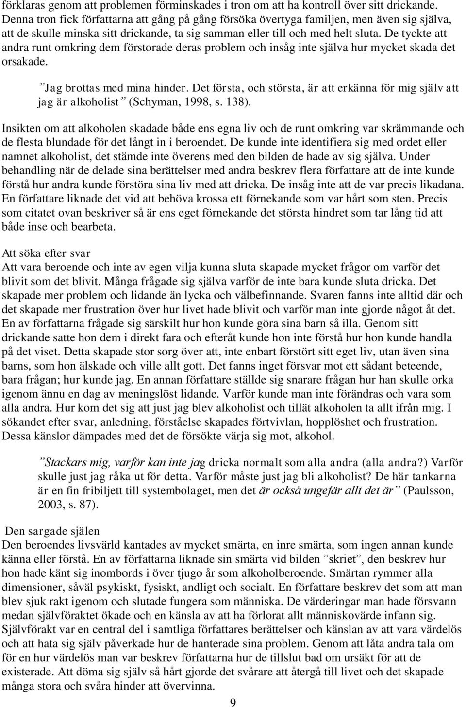 De tyckte att andra runt omkring dem förstorade deras problem och insåg inte själva hur mycket skada det orsakade. Jag brottas med mina hinder.