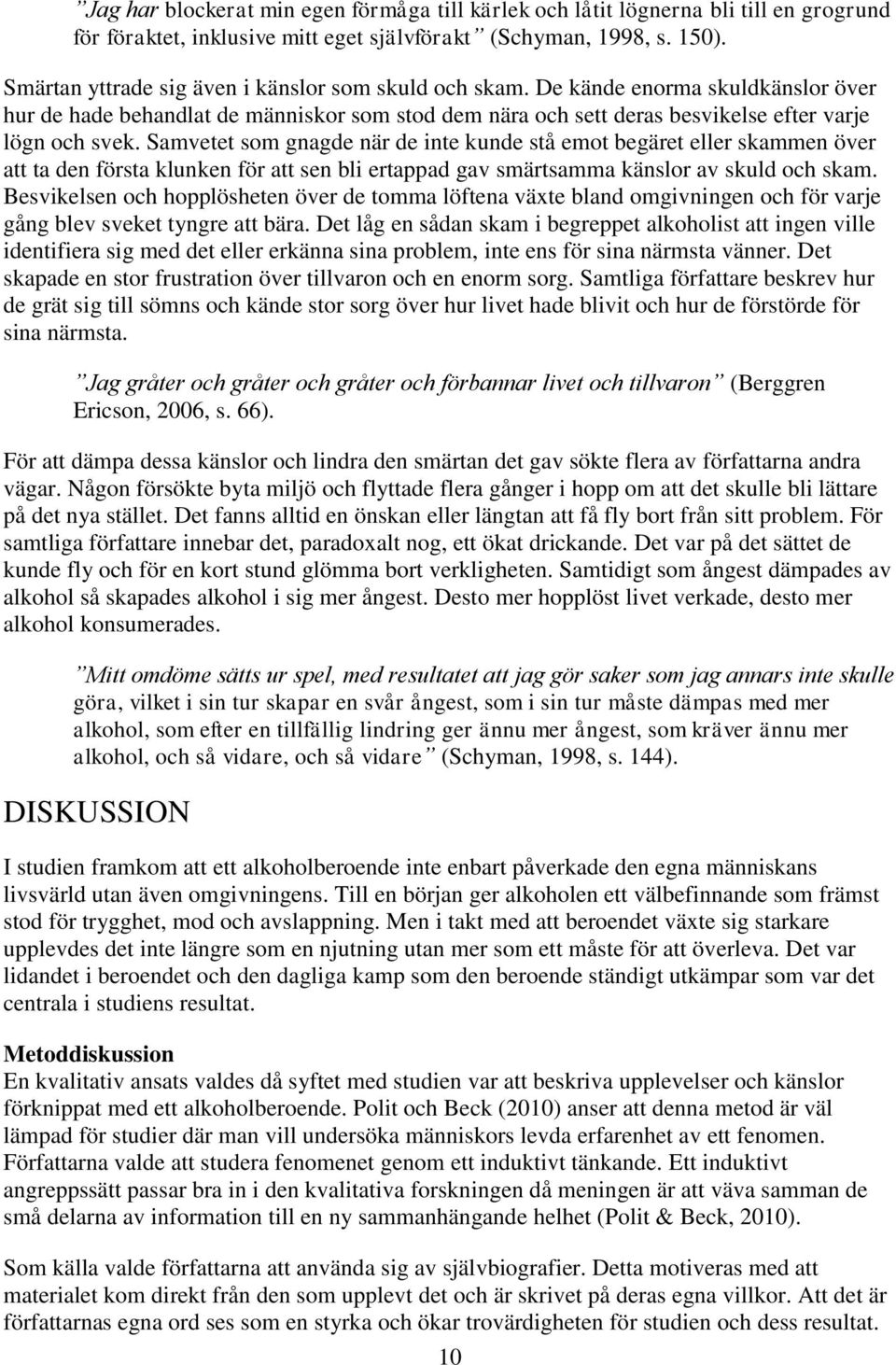 Samvetet som gnagde när de inte kunde stå emot begäret eller skammen över att ta den första klunken för att sen bli ertappad gav smärtsamma känslor av skuld och skam.