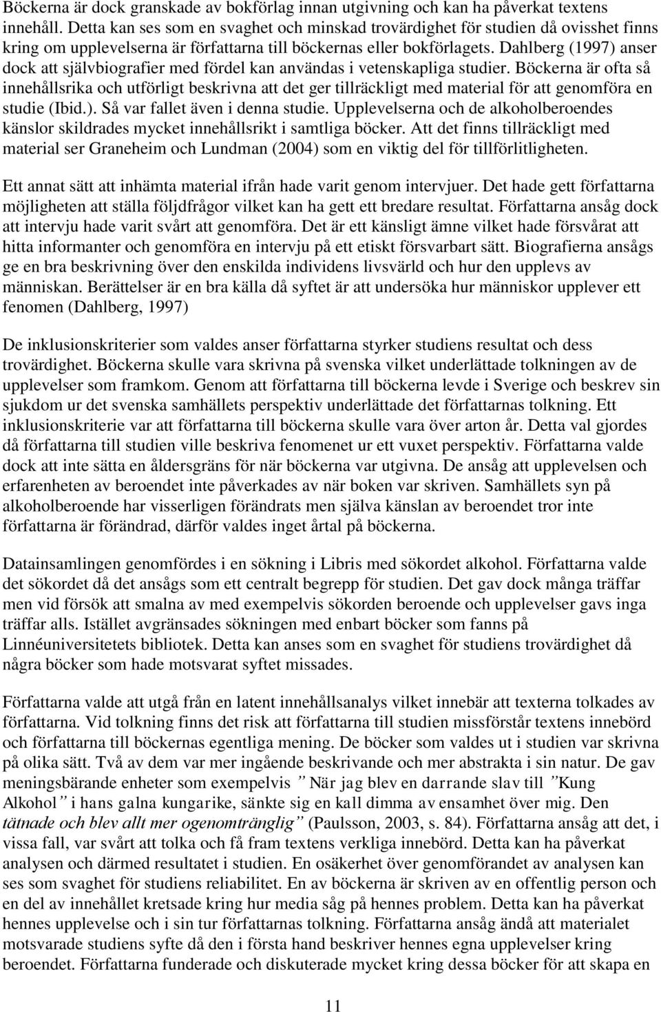 Dahlberg (1997) anser dock att självbiografier med fördel kan användas i vetenskapliga studier.