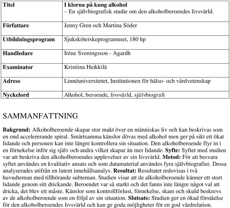 självbiografi SAMMANFATTNING Bakgrund: Alkoholberoende skapar stor makt över en människas liv och kan beskrivas som en ond accelererande spiral.