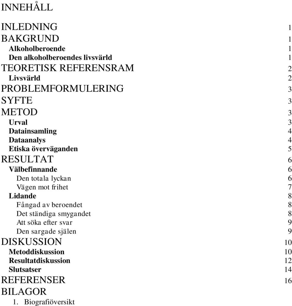 Den totala lyckan 6 Vägen mot frihet 7 Lidande 8 Fångad av beroendet 8 Det ständiga smygandet 8 Att söka efter svar 9 Den