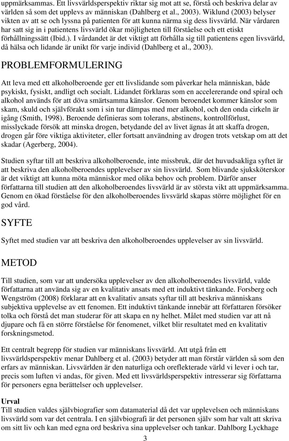 När vårdaren har satt sig in i patientens livsvärld ökar möjligheten till förståelse och ett etiskt förhållningssätt (Ibid.).