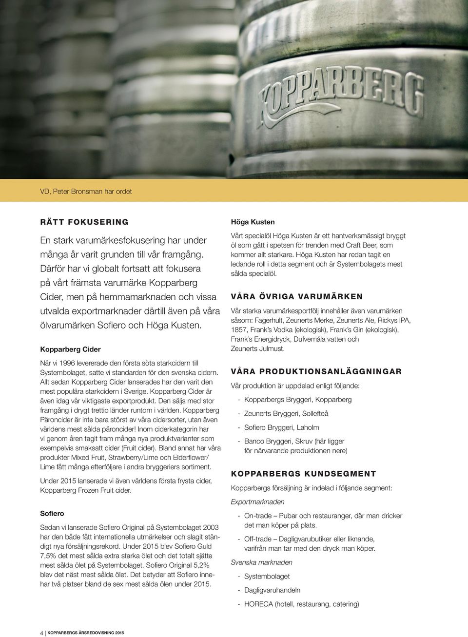 Kusten. Kopparberg Cider När vi 1996 levererade den första söta starkcidern till Systembolaget, satte vi standarden för den svenska cidern.