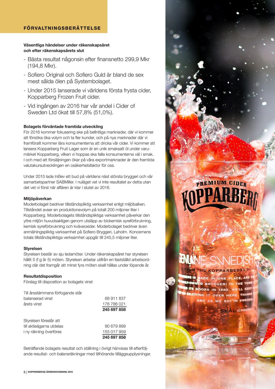 - Vid ingången av 2016 har vår andel i Cider of Sweden Ltd ökat till 57,8% (51,0%).