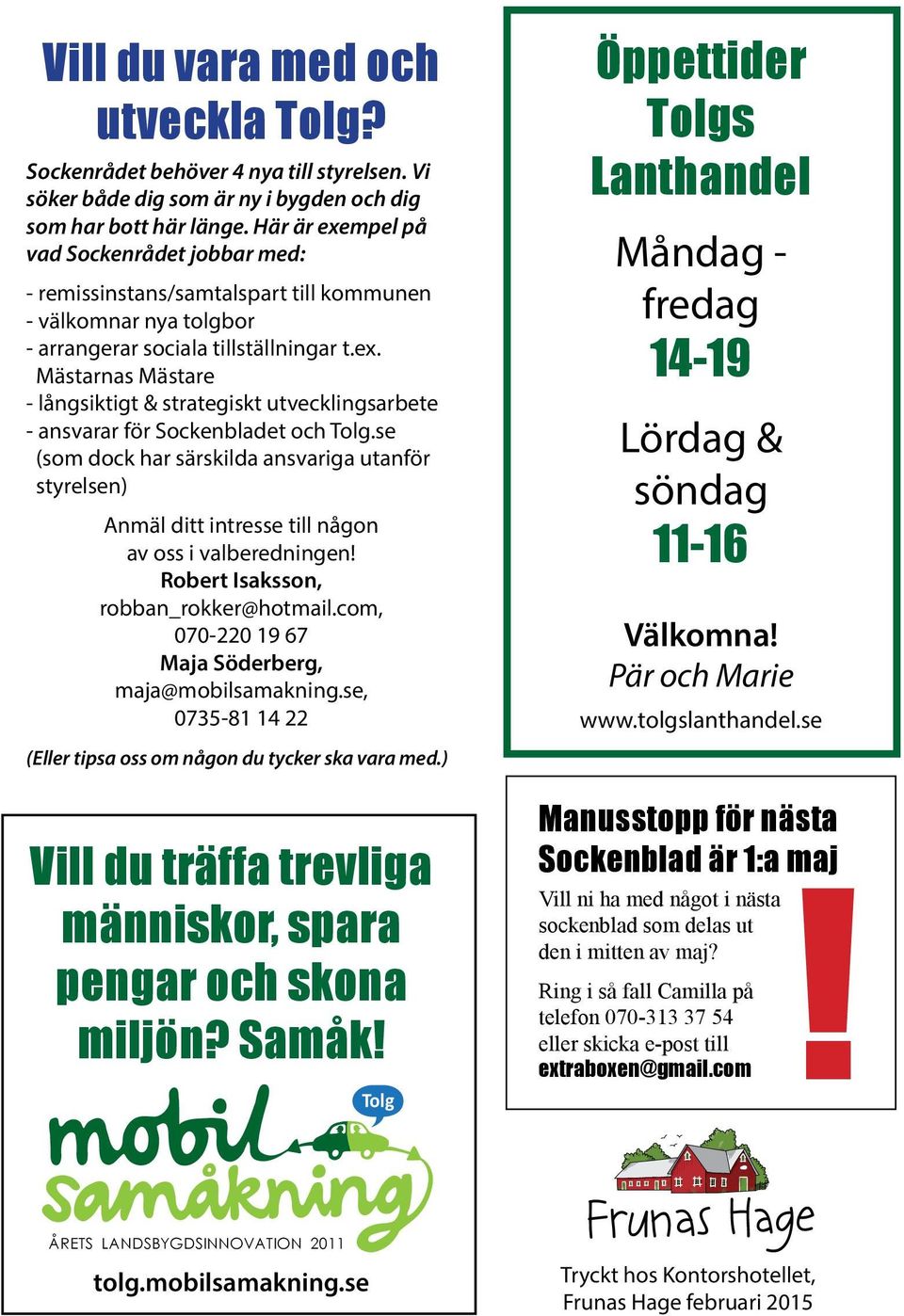 se (som dock har särskilda ansvariga utanför styrelsen) Anmäl ditt intresse till någon av oss i valberedningen! Robert Isaksson, robban_rokker@hotmail.