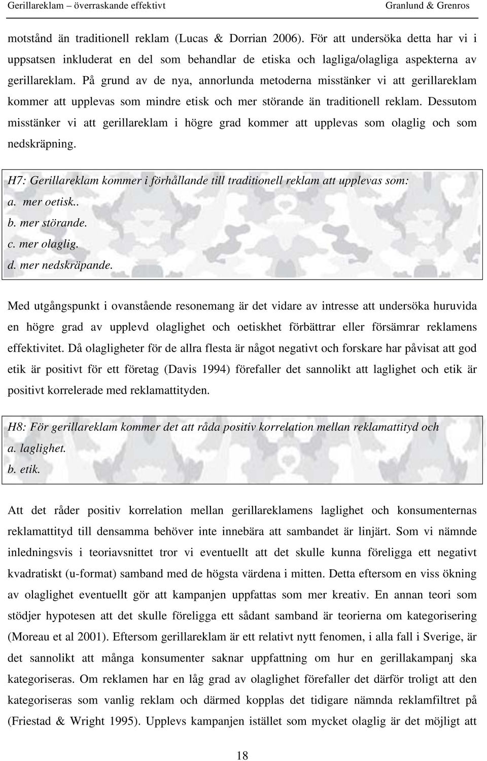 Dessutom misstänker vi att gerillareklam i högre grad kommer att upplevas som olaglig och som nedskräpning. H7: Gerillareklam kommer i förhållande till traditionell reklam att upplevas som: a.