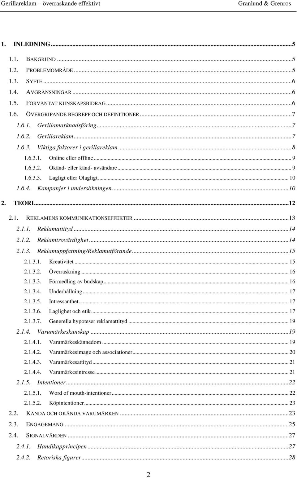 Kampanjer i undersökningen...10 2. TEORI...12 2.1. REKLAMENS KOMMUNIKATIONSEFFEKTER...13 2.1.1. Reklamattityd...14 2.1.2. Reklamtrovärdighet...14 2.1.3. Reklamuppfattning/Reklamutförande...15 2.1.3.1. Kreativitet.