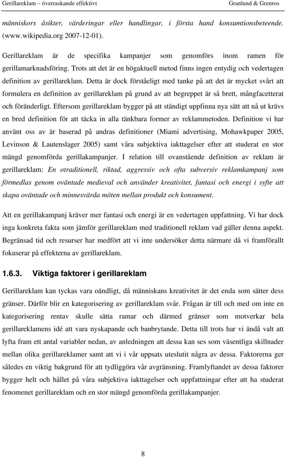 Detta är dock förståeligt med tanke på att det är mycket svårt att formulera en definition av gerillareklam på grund av att begreppet är så brett, mångfacetterat och föränderligt.