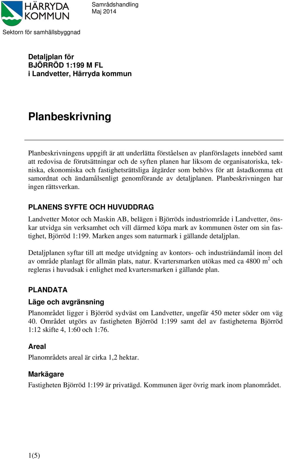 ett samordnat och ändamålsenligt genomförande av detaljplanen. Planbeskrivningen har ingen rättsverkan.