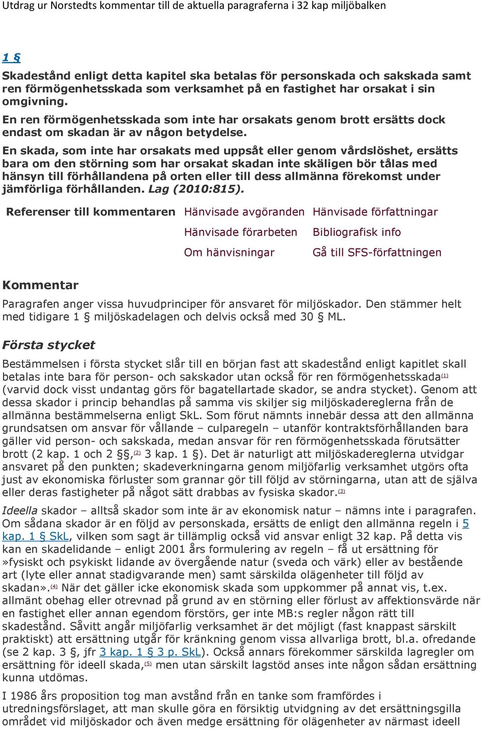 En skada, som inte har orsakats med uppsåt eller genom vårdslöshet, ersätts bara om den störning som har orsakat skadan inte skäligen bör tålas med hänsyn till förhållandena på orten eller till dess