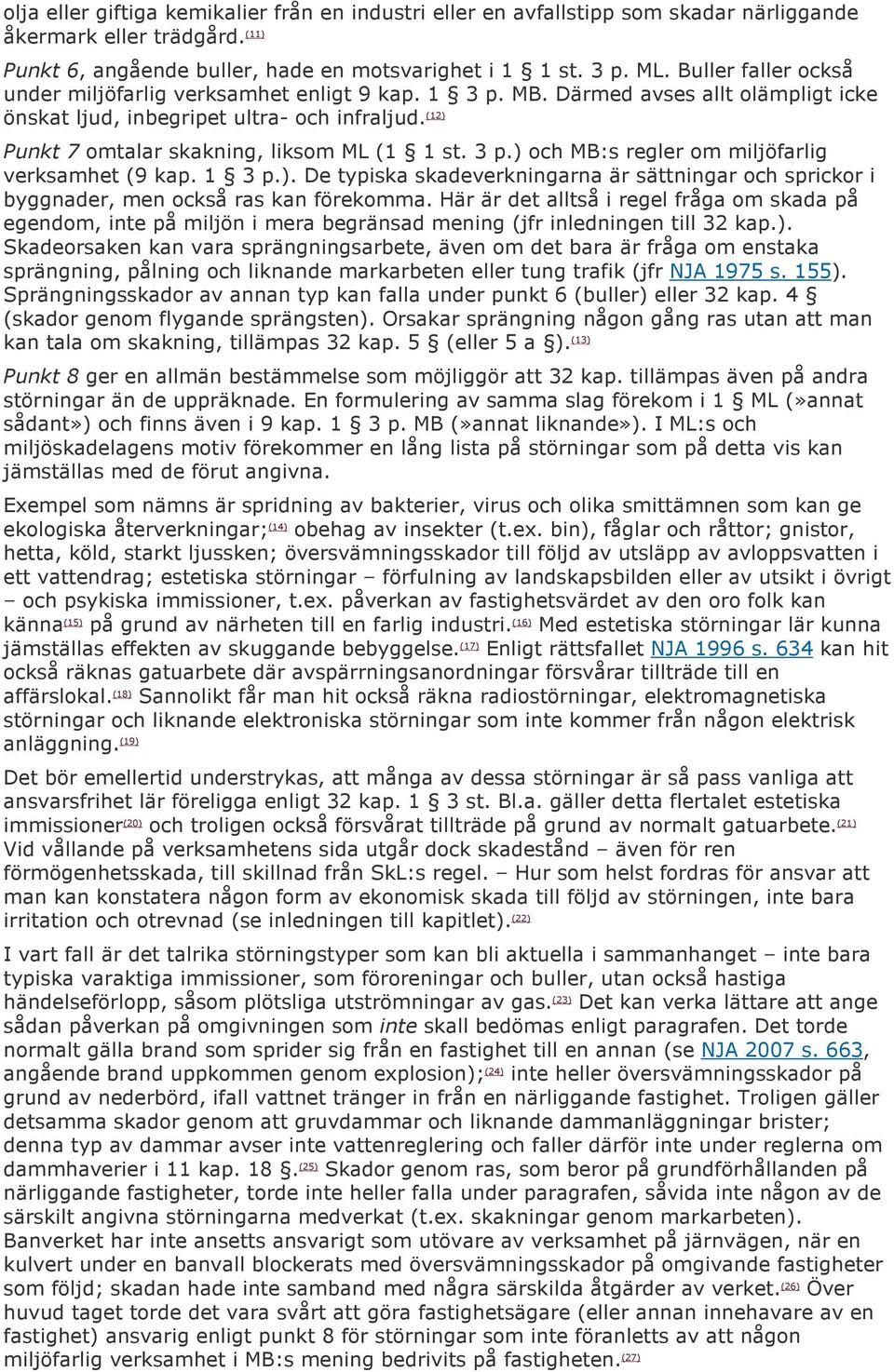 (12) Punkt 7 omtalar skakning, liksom ML (1 1 st. 3 p.) och MB:s regler om miljöfarlig verksamhet (9 kap. 1 3 p.). De typiska skadeverkningarna är sättningar och sprickor i byggnader, men också ras kan förekomma.