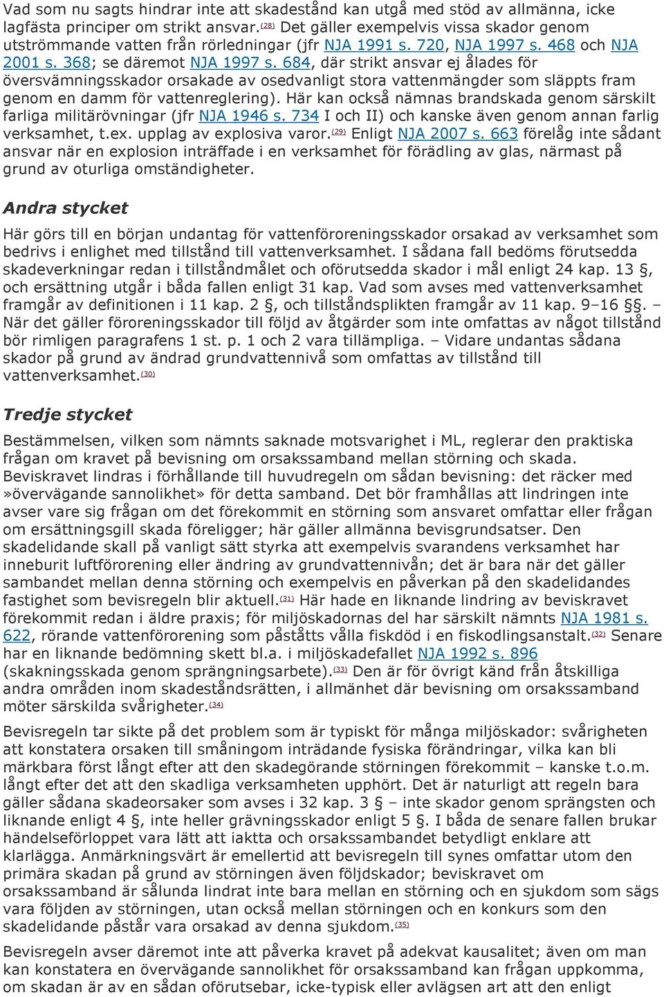 684, där strikt ansvar ej ålades för översvämningsskador orsakade av osedvanligt stora vattenmängder som släppts fram genom en damm för vattenreglering).