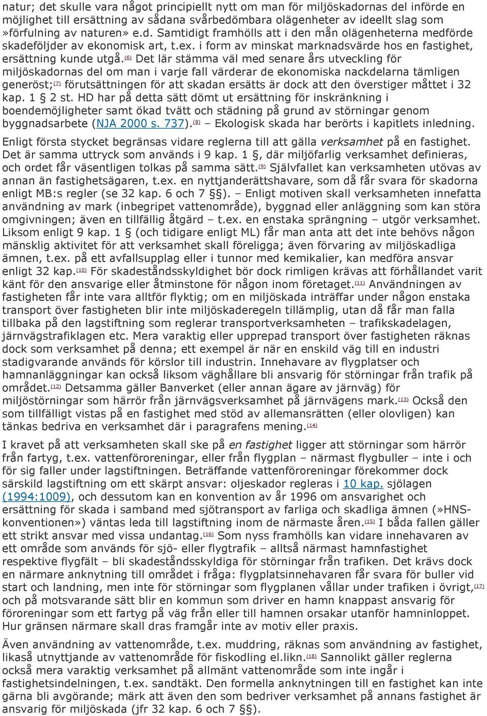 (6) Det lär stämma väl med senare års utveckling för miljöskadornas del om man i varje fall värderar de ekonomiska nackdelarna tämligen generöst; (7) förutsättningen för att skadan ersätts är dock