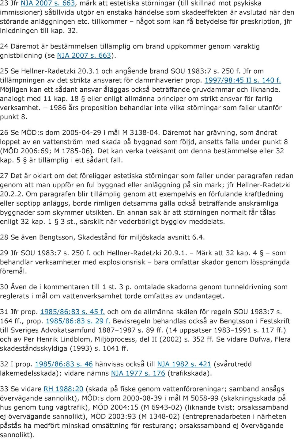 25 Se Hellner-Radetzki 20.3.1 och angående brand SOU 1983:7 s. 250 f. Jfr om tillämpningen av det strikta ansvaret för dammhaverier prop. 1997/98:45 II s. 140 f.
