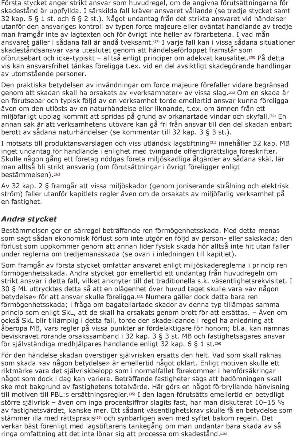 Något undantag från det strikta ansvaret vid händelser utanför den ansvariges kontroll av typen force majeure eller oväntat handlande av tredje man framgår inte av lagtexten och för övrigt inte