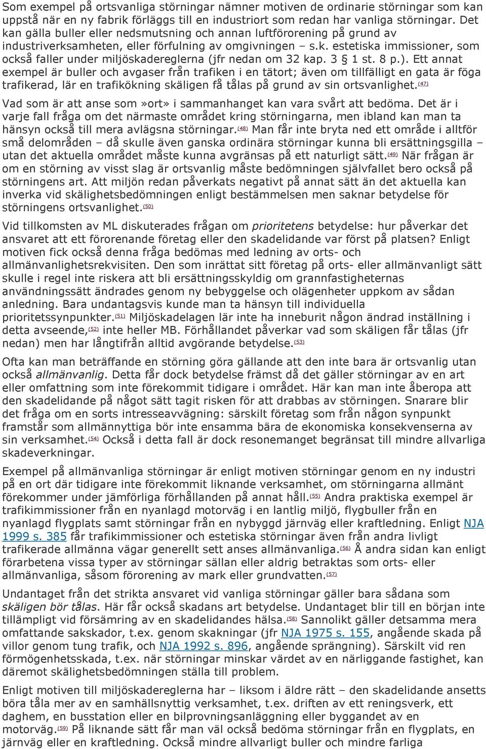 3 1 st. 8 p.). Ett annat exempel är buller och avgaser från trafiken i en tätort; även om tillfälligt en gata är föga trafikerad, lär en trafikökning skäligen få tålas på grund av sin ortsvanlighet.