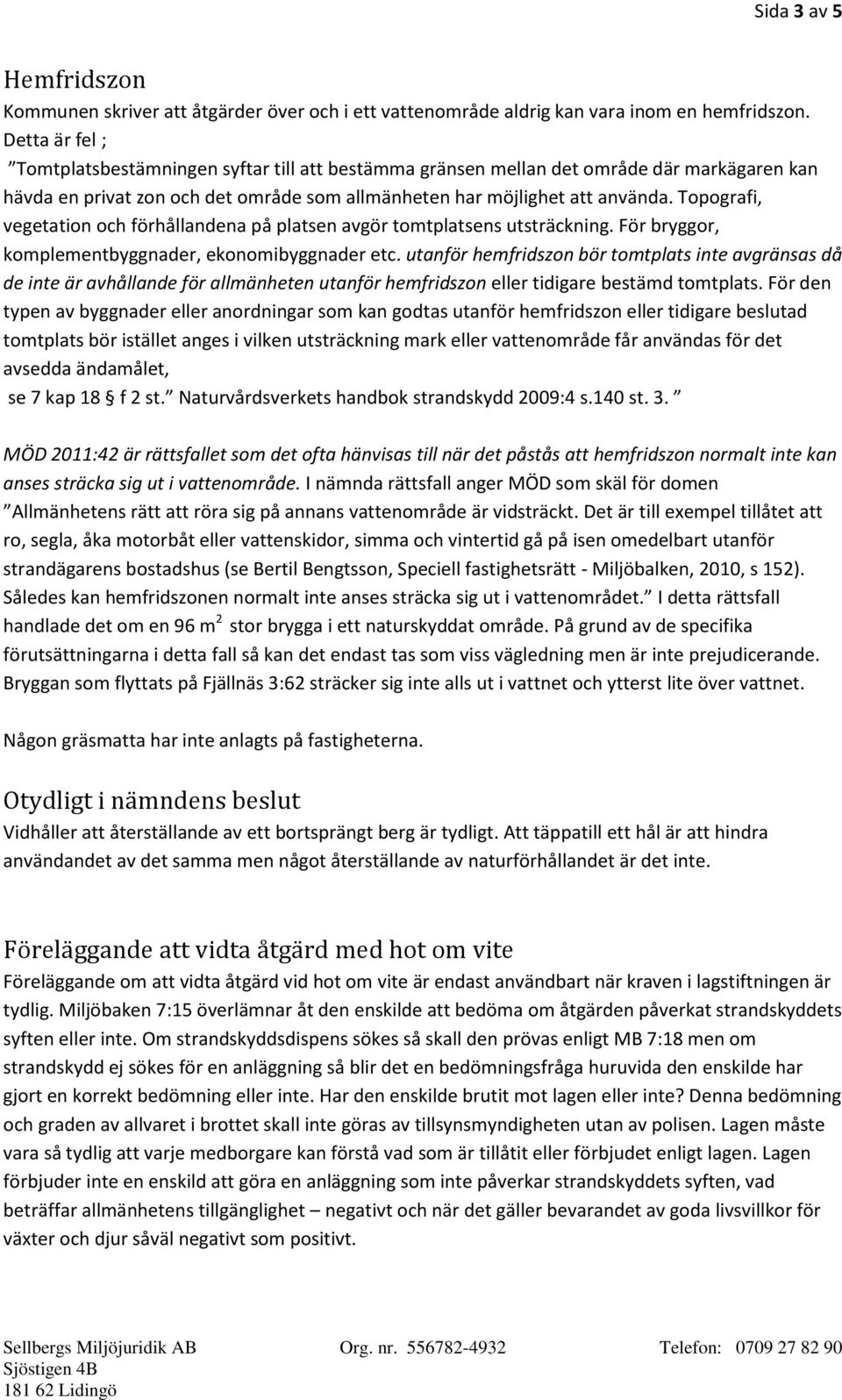 Topografi, vegetation och förhållandena på platsen avgör tomtplatsens utsträckning. För bryggor, komplementbyggnader, ekonomibyggnader etc.