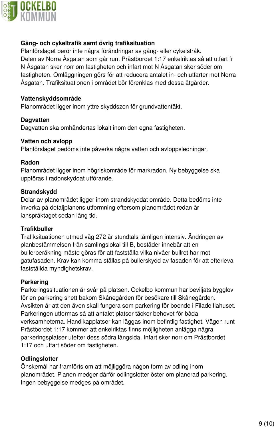 Omläggningen görs för att reducera antalet in- och utfarter mot Norra Åsgatan. Trafiksituationen i området bör förenklas med dessa åtgärder.