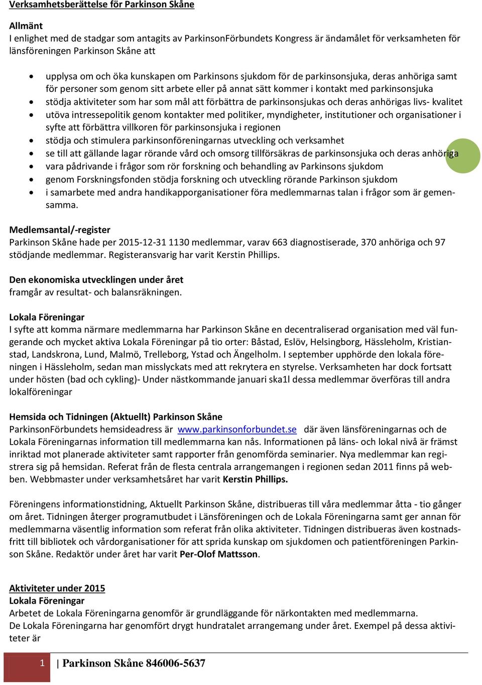 har som mål att förbättra de parkinsonsjukas och deras anhörigas livs- kvalitet utöva intressepolitik genom kontakter med politiker, myndigheter, institutioner och organisationer i syfte att